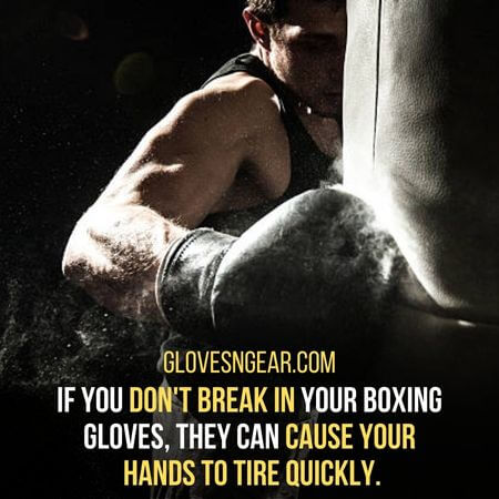 Cause your  hands to tire quickly - do boxing gloves need to be broken in